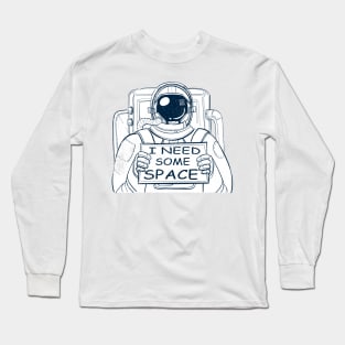 I need some space astronaut Long Sleeve T-Shirt